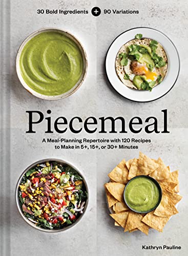 Piecemeal: A Meal-Planning Repertoire with 120 Recipes to Make in 5+, 15+, or 30+ Minutes―30 Bold Ingredients and 90 Variations