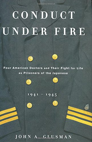 Conduct Under Fire: Four American Doctors and Their Fight for Life as Prisoners of the Japanese, 1941-1945