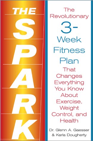 The Spark: The Revolutionary 3-Week Fitness Plan That Changes Everything You Know About Exercise, Weight Control, and Health