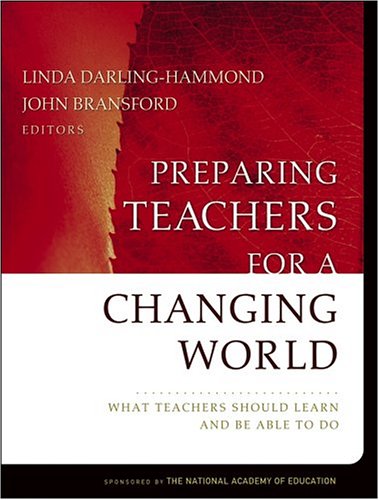 Preparing Teachers For a Changing World: What Teachers Should Learn and Be Able to Do (Jossey-Bass Education Series)