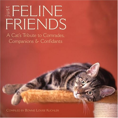Just Feline Friends: A Cat's Tribute to Comrades, Companions & Confidants