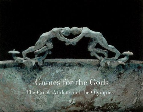 Games For The Gods: The Greek Athlete and the Olympic Spirit