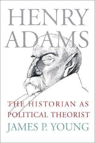 Henry Adams: The Historian as Political Theorist