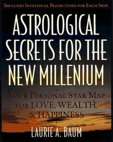 Astrological Secrets for the New Millennium: How to Create the Future You Want - with a Little Help from the Cosmos