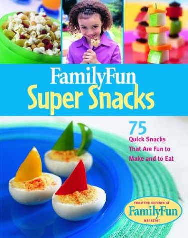 Family Fun Super Snacks: 125 Quick Snacks That Are Fun to Make and to Eat