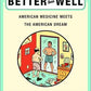 Better Than Well: American Medicine Meets the American Dream