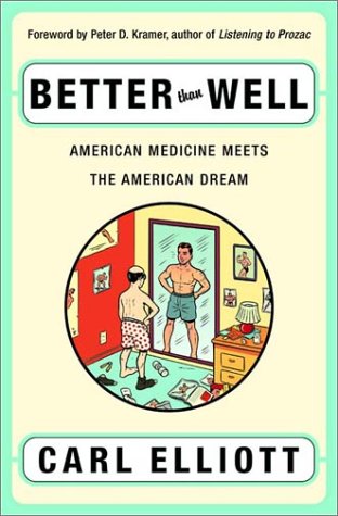 Better Than Well: American Medicine Meets the American Dream