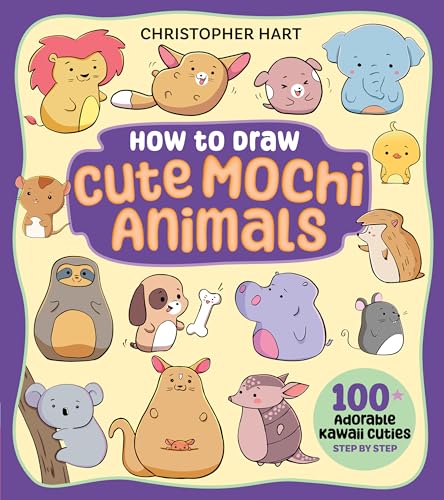 How to Draw Cute Mochi Animals: 100 Adorable Kawaii Cuties Step by Step (Drawing with Christopher Hart)