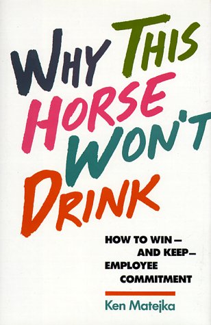 Why This Horse Won't Drink: How to Win and Keep Employee Commitment