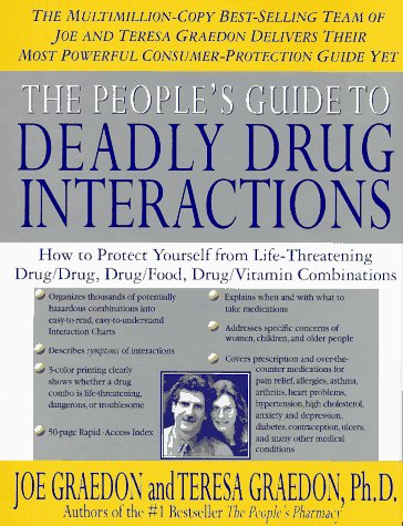 The People's Guide To Deadly Drug Interactions: How To Protect Yourself From Life-Threatening Drug-Drug, Drug-Food, Drug-Vitamin Combinations
