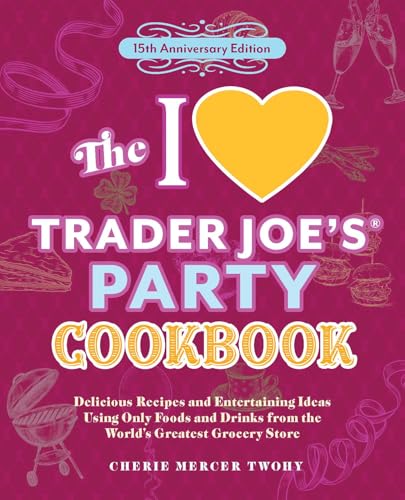 The I Love Trader Joe's Party Cookbook: 15th Anniversary Edition: Delicious Recipes and Entertaining Ideas Using Only Foods and Drinks from the ... Store (Unofficial Trader Joe's Cookbooks)