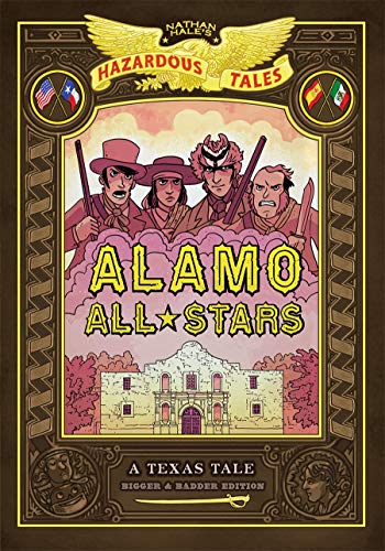 Alamo All-Stars: Bigger & Badder Edition (Nathan Hale's Hazardous Tales #6): A Texas Tale (Volume 6)