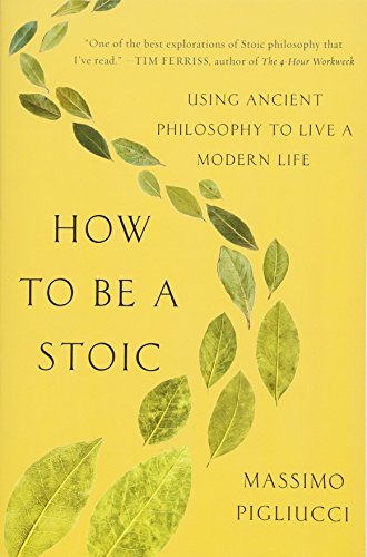 How to Be a Stoic: Using Ancient Philosophy to Live a Modern Life