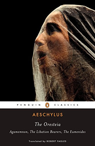 The Oresteia: Agamemnon; The Libation Bearers; The Eumenides