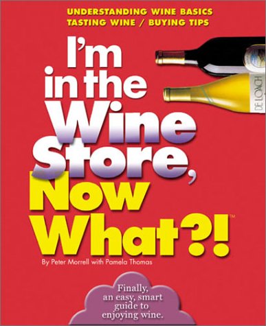 I'm in the Wine Store, Now What?!: Understanding Wine Basics/ Tasting Wine/ Buying Tips (Now What?! Series)