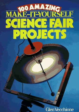 100 Amazing Make-It-Yourself Science Fair Projects