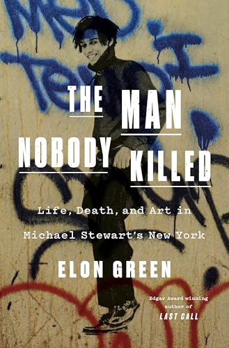 The Man Nobody Killed: Life, Death, and Art in Michael Stewart's New York