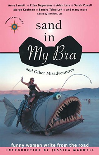 Sand in My Bra and Other Misadventures: Funny Women Write from the Road (Travelers' Tales Guides)