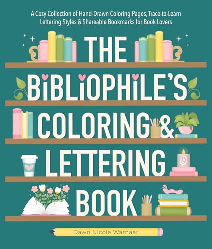 The Bibliophile's Coloring and Lettering Book: A Cozy Collection of Hand-Drawn Coloring Pages, Trace-to-Learn Lettering Styles, and Shareable Bookmarks for Book Lovers