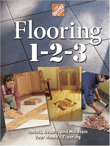 Flooring 1-2-3: Expert Advice on Design, Installation, and Repair (Home Depot ... 1-2-3)