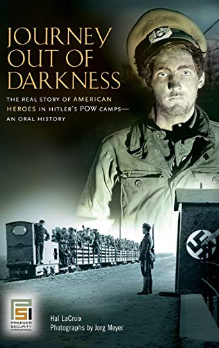 Journey Out of Darkness: The Real Story of American Heroes in Hitler's POW Camps: An Oral History (Praeger Security International)