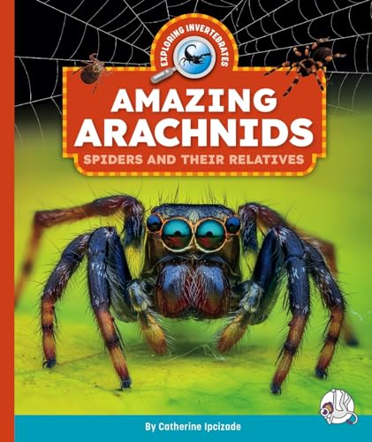 Amazing Arachnids: Spiders and Their Relatives (Exploring Invertebrates)