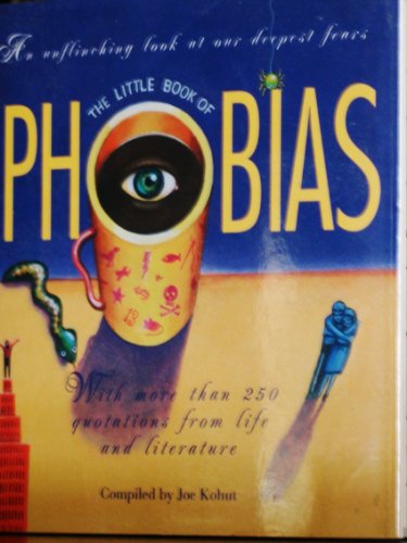 The Little Book of Phobias: An Unflinching Look at Our Deepest Fears, With More Than 250 Quotations from Life and Literature