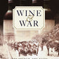 Wine and War: The French, the Nazis, and the Battle for France's Greatest Treasure