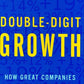 Double-Digit Growth: How Great Companies Achieve It--No Matter What