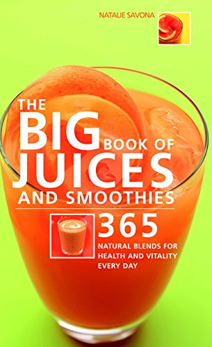 The Big Book of Juices and Smoothies: 365 Natural Blends for Health and Vitality Every Day (The Big Book of...Series)