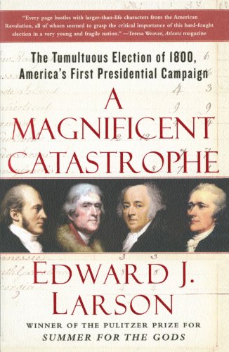 A Magnificent Catastrophe: The Tumultuous Election of 1800, America's First Presidential Campaign