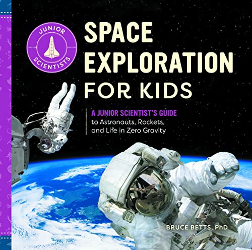 Space Exploration for Kids: A Junior Scientist’s Guide to Astronauts, Rockets, and Life in Zero Gravity