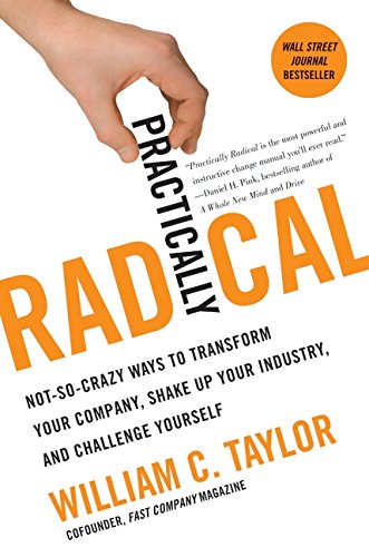 Practically Radical: Not-So-Crazy Ways to Transform Your Company, Shake Up Your Industry, and Challenge Yourself