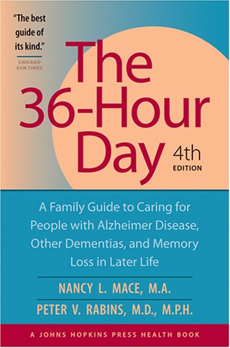 The 36-Hour Day, fourth edition: The 36-Hour Day: A Family Guide to Caring for People with Alzheimer Disease, Other Dementias, and Memory Loss in Later Life, 4th Edition