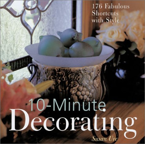 10-Minute Decorating: 176 Fabulous Shortcuts with Style