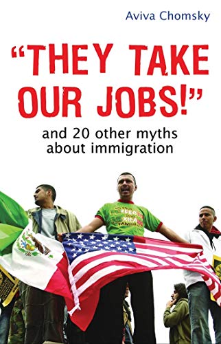 '''They Take Our Jobs!'': and 20 Other Myths about Immigration'