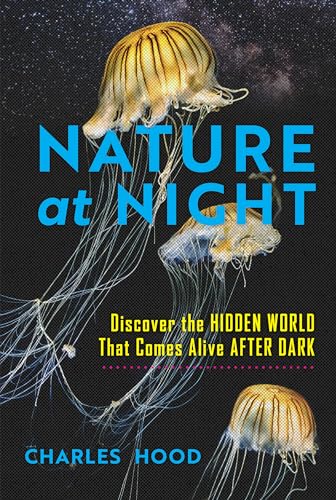Nature at Night: Discover the Hidden World That Comes Alive after Dark