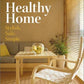 Your Naturally Healthy Home: Stylish, Safe, Simple