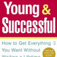 Secrets of the Young & Successful : How to Get Everything You Want Without Waiting a Lifetime