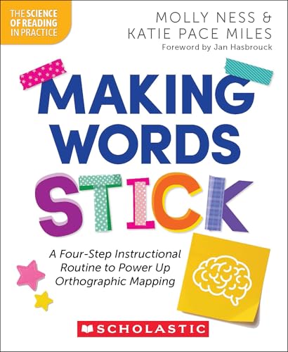 Making Words Stick: A Four-Step Instructional Routine to Power Up Orthographic Mapping (The Science of Reading in Practice)