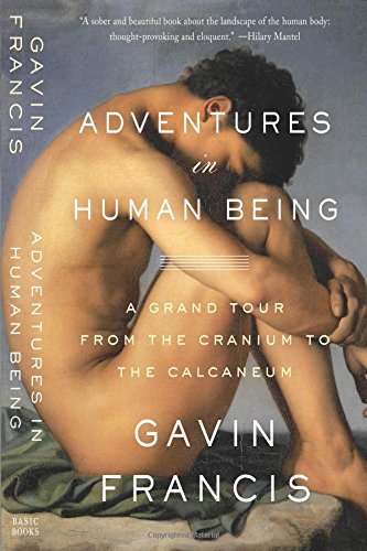 Adventures in Human Being: A Grand Tour from the Cranium to the Calcaneum