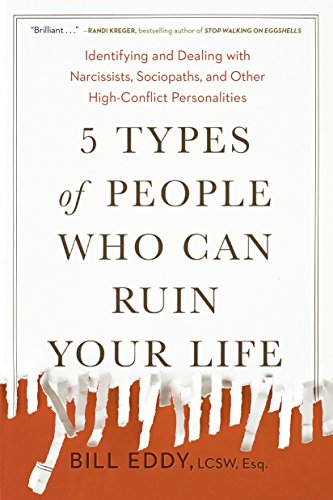 5 Types of People Who Can Ruin Your Life: Identifying and Dealing with Narcissists, Sociopaths, and Other High-Conflict  Personalities