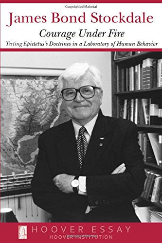 Courage Under Fire: Testing Epictetus's Doctrines in a Laboratory of Human Behavior (Hoover Essays)