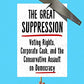The Great Suppression: Voting Rights, Corporate Cash, and the Conservative Assault on Democracy
