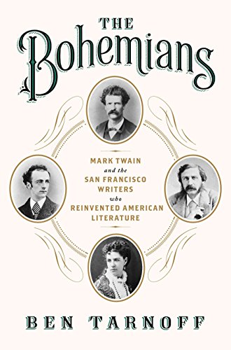 The Bohemians: Mark Twain and the San Francisco Writers Who Reinvented American Literature