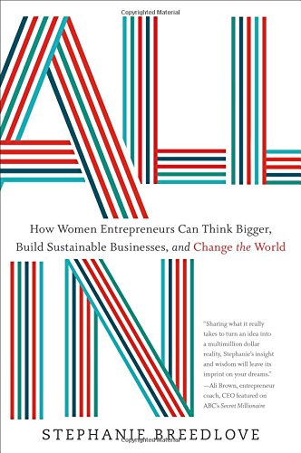 All in: How Women Entrepreneurs Can Think Bigger, Build Sustainable Businesses, and Change the World