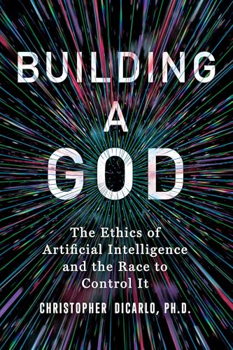 Building a God: The Ethics of Artificial Intelligence and the Race to Control It
