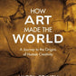 How Art Made the World: A Journey to the Origins of Human Creativity