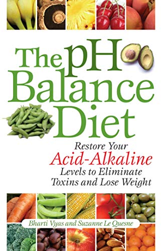 The pH Balance Diet: Restore Your Acid-Alkaline Levels to Eliminate Toxins and Lose Weight