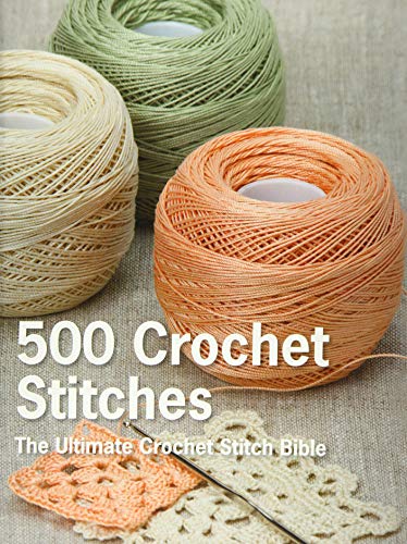500 Crochet Stitches: The Ultimate Crochet Stitch Bible